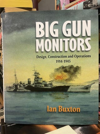 Item #94962 Big Gun Monitors: Design, Construction and Operations, 1914-1945. Ian Buxton