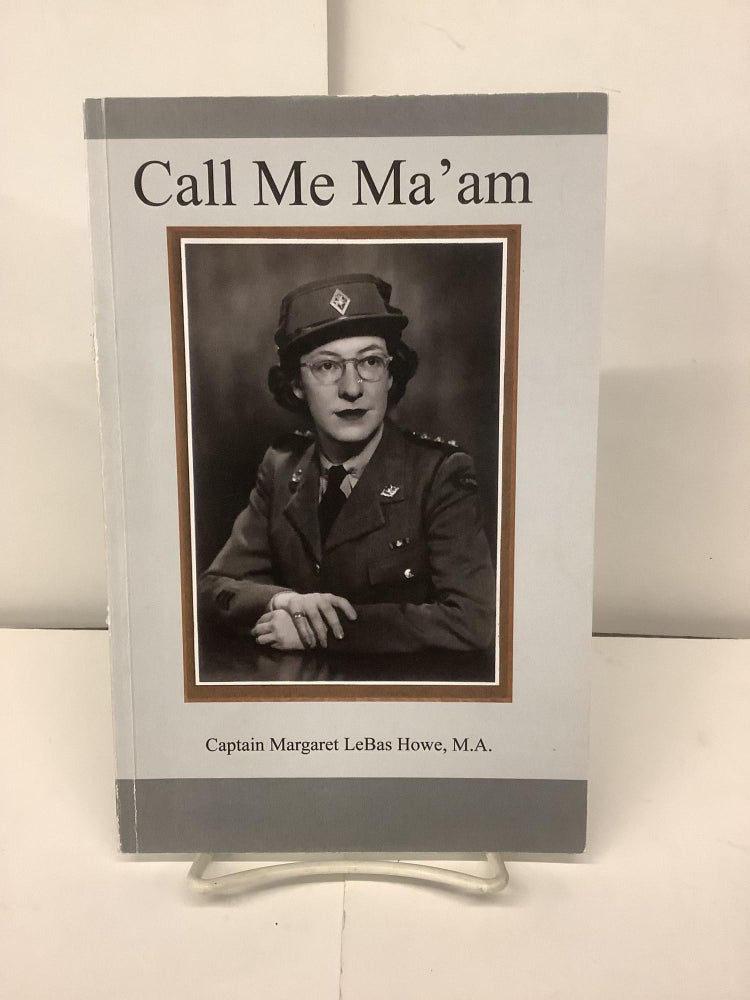Item #94974 Call Me Ma'am. Captain Margaret LeBas M. A. Howe.