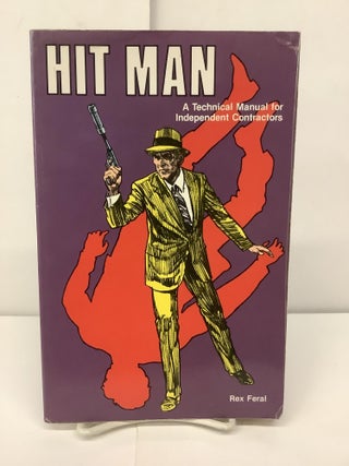 Item #94982 Hit Man; A Technical Manual for Independent Contractors. Rex Feral