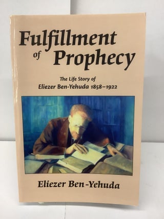 Item #94989 Fulfillment of Prophecy, The Life Story of Eliezer Ben-Yahuda 1858-1922. Eliezer...