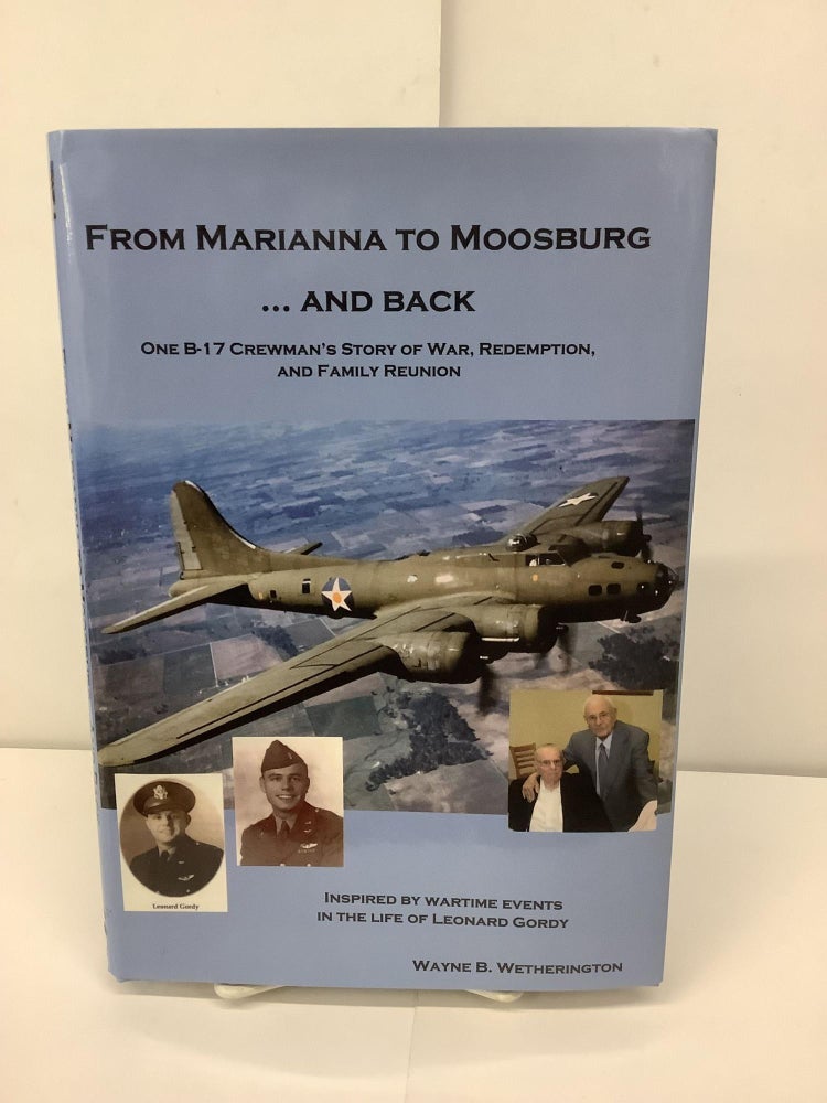 Item #94992 From Marianna to Moosburg...And Back; One B-17 Crewman's Story of War, Redemption and Family Reunion. Wayne B. Wetherington.