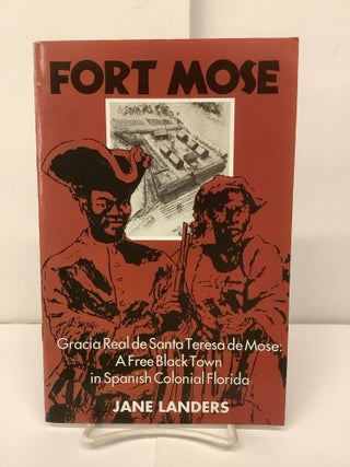 Item #94995 Fort Mose; Gracia Real de Santa Teresa de Mose: A Free Black Town in Spanish Colonial...