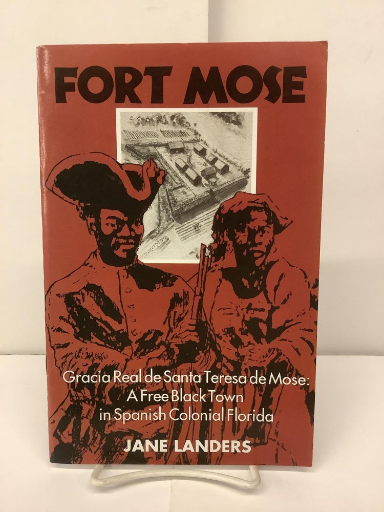 Item #94995 Fort Mose; Gracia Real de Santa Teresa de Mose: A Free Black Town in Spanish Colonial Florida. Jane Landers.