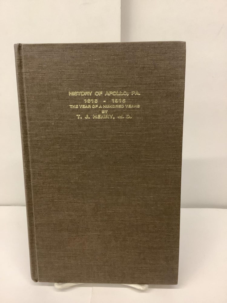 Item #94997 History of Apollo, PA., 1816-1916, The Year of a Hundred Years. T. J. MD Henry.