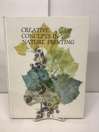 Item #95018 Creative Concepts in Nature Printing. Robert W. Little