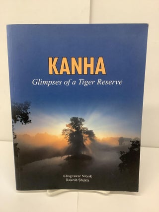 Item #95037 Kanha: Glimpses of a Tiger Reserve. Khageswar Nayak