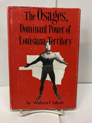 Item #95039 The Osage's Dominant Power of Louisiana Territory. Wallace T. Talbott