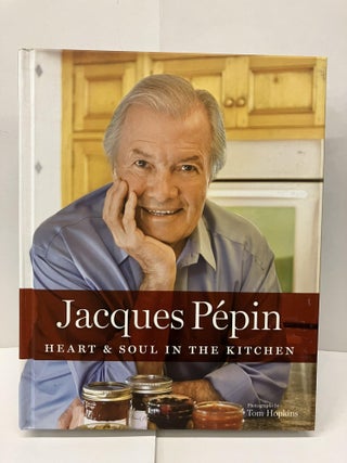 Item #95050 Jacques Pépin Heart & Soul in the Kitchen. Jacques Pépin