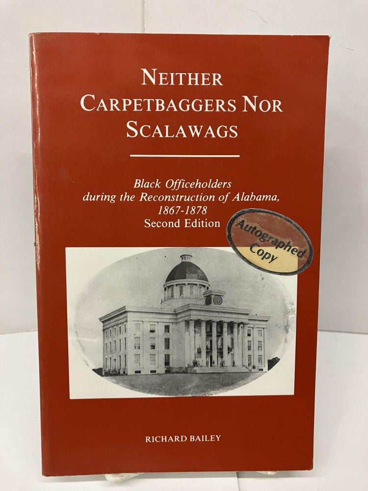Item #95073 Neither Carpetbaggers Nor Scalawags: Black Officeholders During the Reconstruction of Alabama, 1867-1878. Richard Bailey.