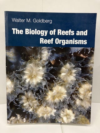 Item #95086 The Biology of Reefs and Reef Organisms. Walter M. Goldberg