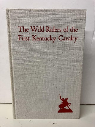 Item #95116 The Wild Riders of the First Kentucky Cavalry. Sergeant E. Tarrant