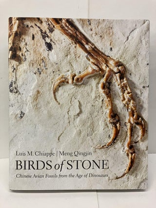 Item #95143 Birds of Stone: Chinese Avian Fossils from the Age of Dinosaurs. Luis M. Chiappe,...