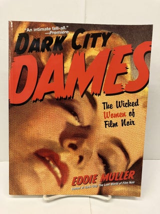 Item #95151 Dark City Dames: The Wicked Women of Film Noir. Eddie Muller
