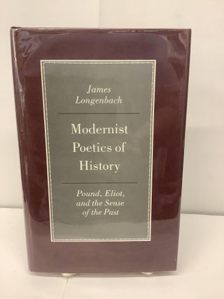 Item #95185 Modernist Poetics of History; Pound, Eliot, and the Sense of the Past. James Longenbach