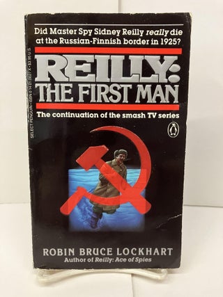 Item #95249 Reilly: The First Man. Robin Bruce Lockhart