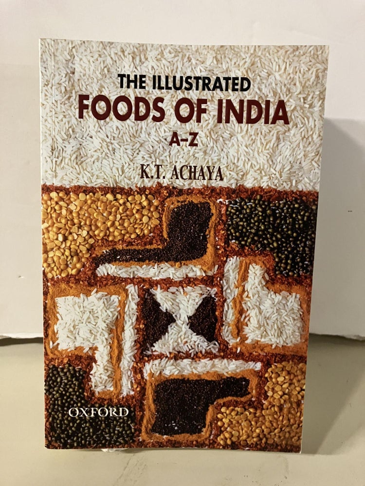 Item #95281 The Illustrated Foods of India A-Z. K. T. Achaya.