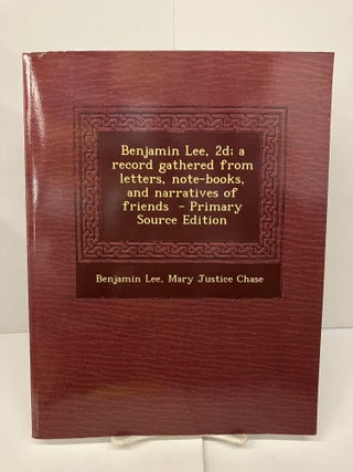 Item #95398 Benjamin Lee, 2d; A Record Gathered From Letters, Note-Books, and Narratives of...