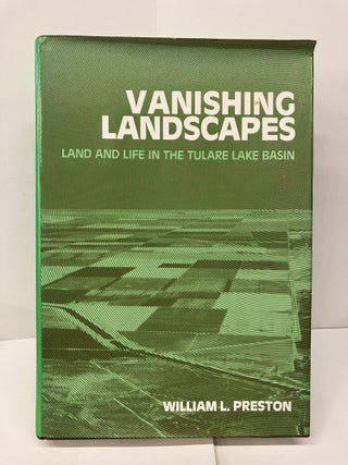 Item #95401 Vanishing Landscapes: Land and Life in the Tulare Lake Basin. William L. Preston