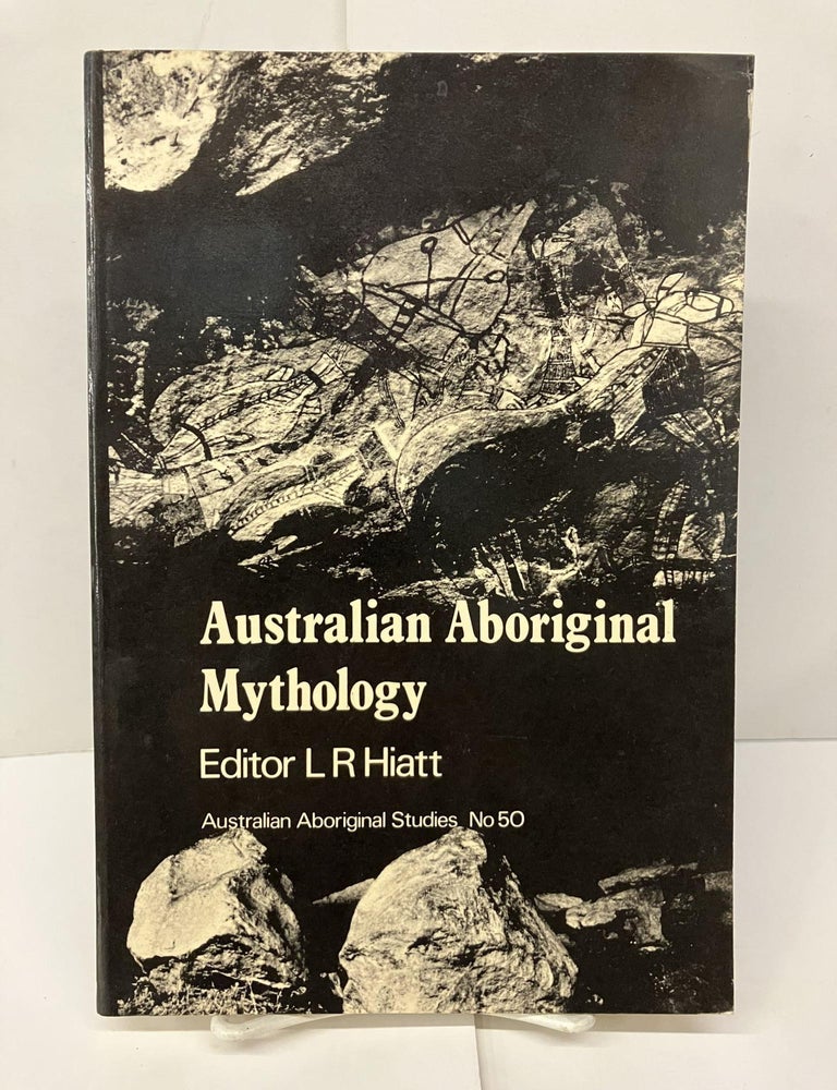 Item #95404 Australian Aboriginal Mythology: Essays in Honour of W. E. H. Stanner. L. R. Hiatt.