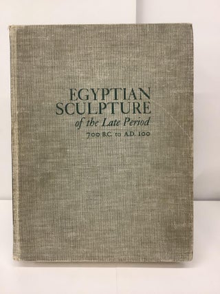 Item #95405 Egyptian Sculpture of the Late Period, 700 B.C. to A.D. 100. Bernard V. Bothmer