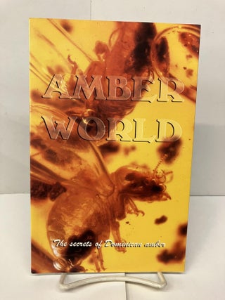 Item #95410 Amber World: The Secrets of Dominican Amber. Jorge Caridad