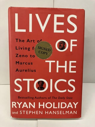 Item #95525 Lives of the Stoics: The Art Living from Zeno to Marcus Aurelius. Ryan Holiday,...