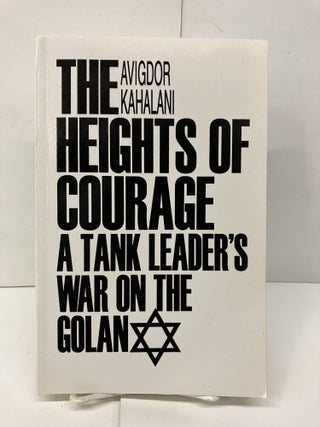 Item #95526 The Heights of Courage: A Tank Leader's War On the Golan. Avigdor Kahalani