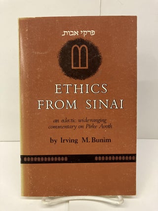 Item #95528 Ethics From Sinai: An Eclectic, Wide-Ranging Commentary on Pirke Avoth. Irving M. Bunim
