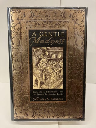 Item #95535 A Gentle Madness: Bibliophiles, Bibliomanes and the Eternal Passion for Books....