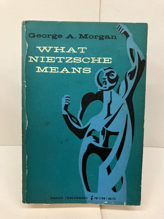 Item #95541 What Nietzche Means. George A. Morgan