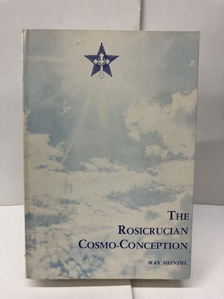 Item #95764 The Rosicrucian Cosmo-Conception, or Mystic Christianity. Max Heindel