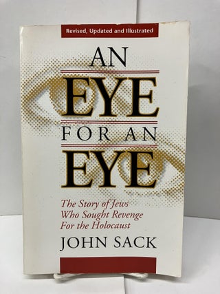 Item #95767 An Eye for an Eye: The Story of Jews Who Sought Revenge for the Holocaust. John Sack