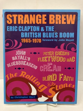Item #95784 Strange Brew: Eric Clapton and the British Blues Boom. Christopher Hjort