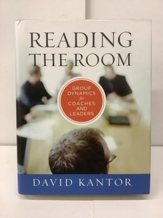 Item #95790 Reading the Room, Group Dynamics for Coaches and Leaders. David Kantor