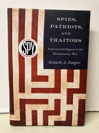 Item #95834 Spies, Patriots, and Traitors: American Intelligence in the Revolutionary War....