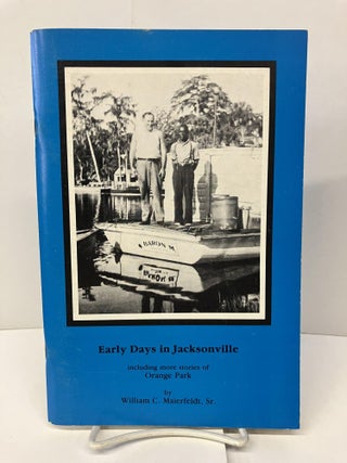 Item #95846 Early Days in Jacksonville, Including More Stories of Orange Park. William C. Maierfeldt