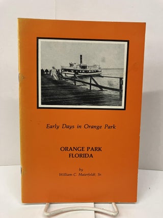 Item #95847 Early Days in Orange Park: Orange Park Florida. William C. Maierfeldt