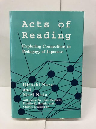 Item #95895 Acts of Reading: Exploring Connections in Pedagogy of Japanese. Hiroshi Nara, Mari Noda