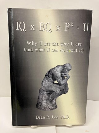 Item #95915 IQ x EQ x F3 = U: Why U Are the Way U Are, and What U Can Do about It. Dean Lee
