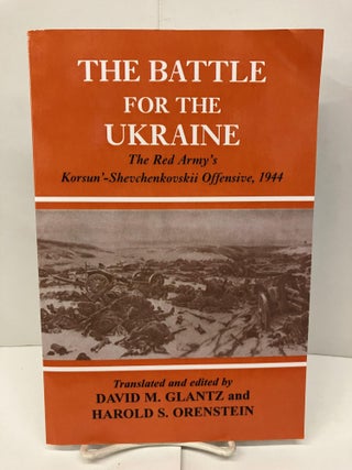 Item #95917 The Battle for the Ukraine: The Korsun'-Shevchenkovskii Operation. David M. Glantz