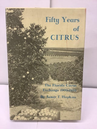 Item #95941 Fifty Years of Citrus; The Florida Citrus Exchange 1909-1959. James T. Hopkins