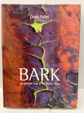 Item #95949 Bark: An Intimate Look at the World's Trees. Cedric Pollet