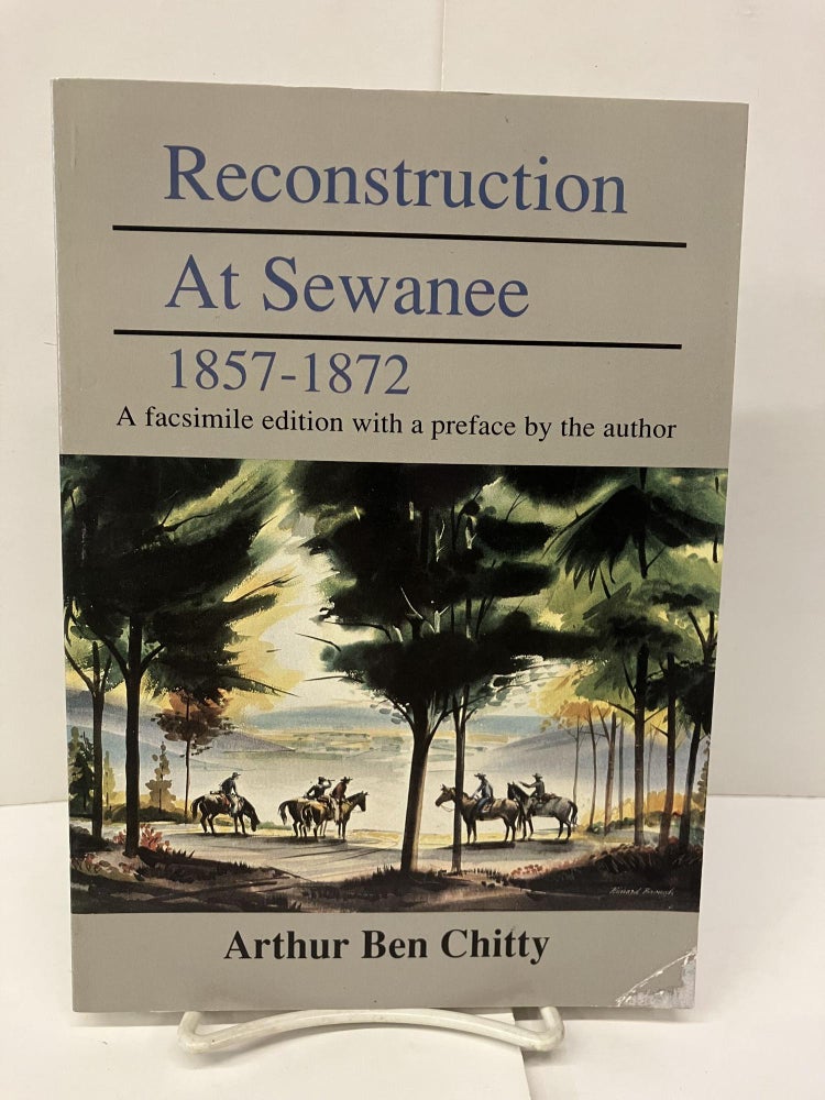 Item #95960 Reconstruction at Sewanee: The founding of the University of the South and its First Administration, 1857-1872. Arthur Ben Chitty.