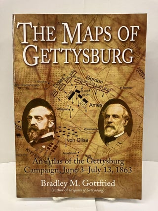 Item #95967 The Maps of Gettysburg: An Atlas of the Gettysburg Campaign, June 3 - July 13, 1863....