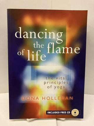 Item #95972 Dancing The Flame of Life: The Vital Principles of Yoga. Dona Holleman