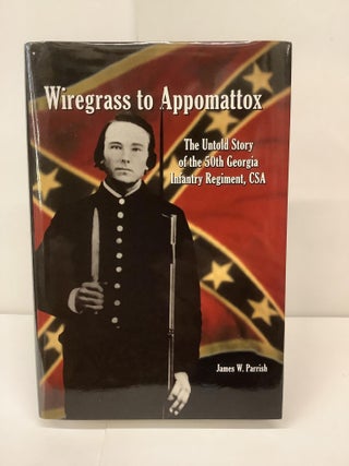 Item #96036 Wiregrass to Appomattox: The Untold Story of the 50th Georgia Infantry Regiment, CS....