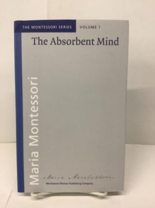 Item #96060 The Absorbent Mind: The Montessori Series, Volume 1. Maria Montessori