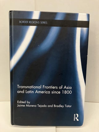 Item #96071 Transnational Frontiers of Asia and Latin America since 1800. Jaime Moreno Tejada,...