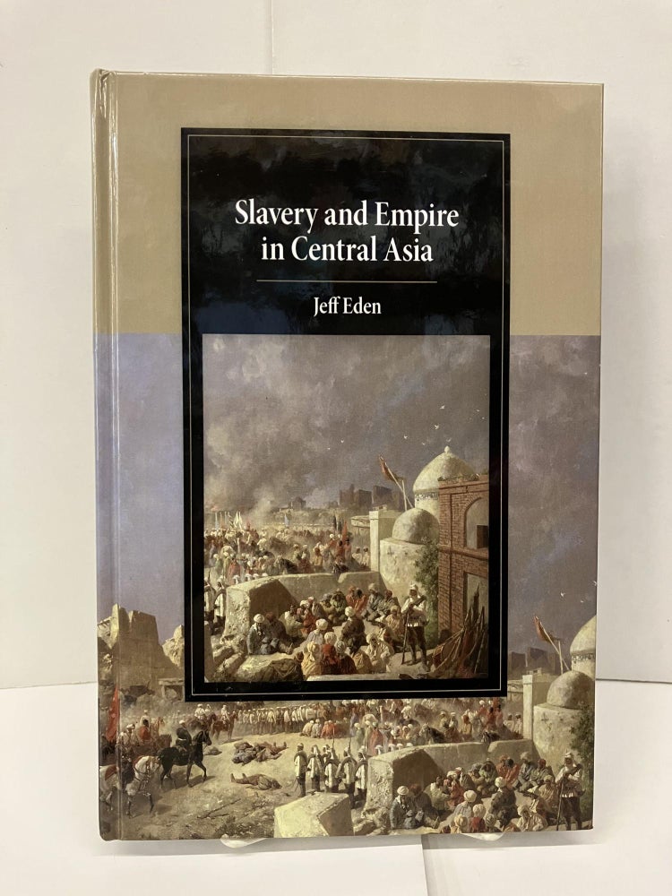 Item #96072 Slavery and Empire in Central Asia. Jeff Eden.