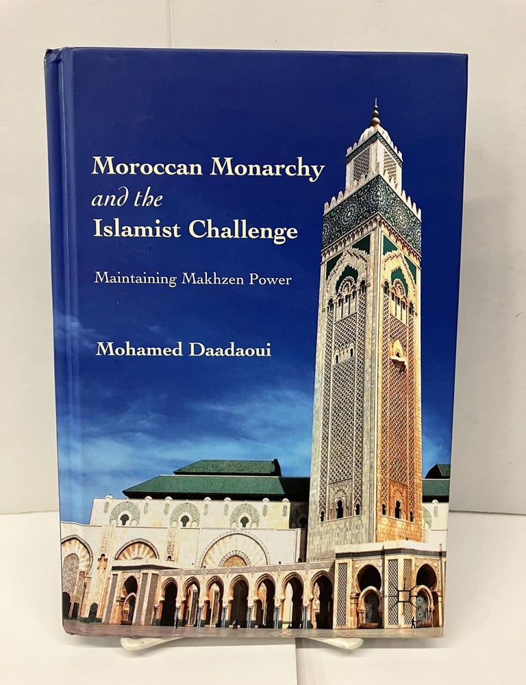 Item #96073 Moroccan Monarchy and the Islamist Challenge: Maintaining Makhzen Power. M. Daadaoui.